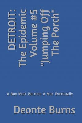 Detroit: The Epidemic Volume #5 Jumping Off The Porch: A Boy Must Become A Man Eventually by Burns, Deonte