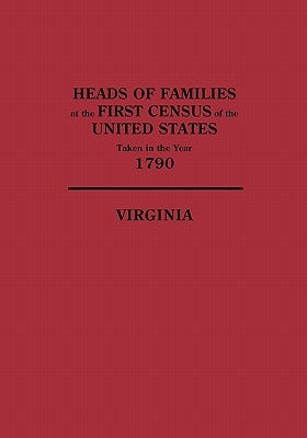Heads of Families at the First Census of the United States, Taken in the Year 1790: Virginia by U S Bureau of the Census