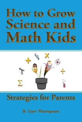 How to Grow Science and Math Kids by Thompson, D. Carr