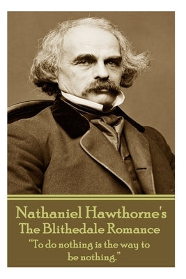 Nathaniel Hawthorne - The Blithedale Romance: "To do nothing is the way to be nothing." by Hawthorne, Nathaniel