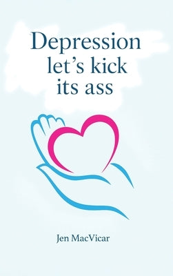 Depression Let's Kick its Ass by MacVicar, Jen