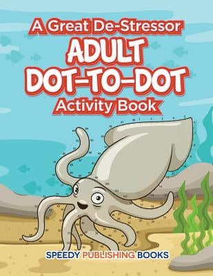 A Great De-Stressor -- Adult Dot-to-Dot Activity Book by Speedy Publishing LLC