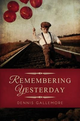 Remembering Yesterday: A Collection of Christian Short Stories by Gallemore, Dennis