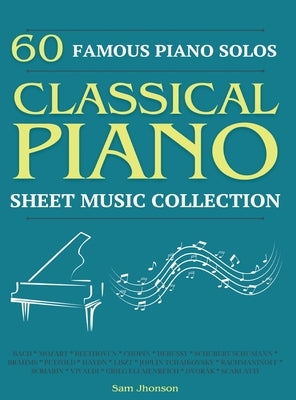 60 Famous Piano Solos: PIANO SHEET MUSIC COLLECTION (Classical Piano Sheet Music) by Jhonson, Sam
