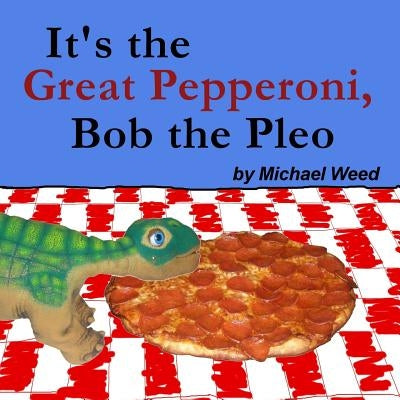 It's the Great Pepperoni, Bob the Pleo by Weed, Michael