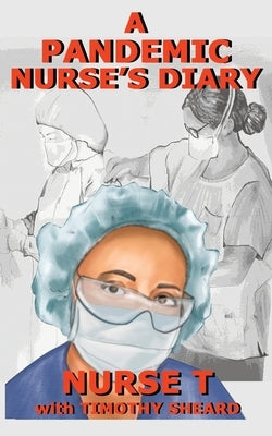 A Pandemic Nurse's Diary by T, Nurse