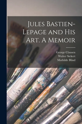 Jules Bastien-Lepage and His Art. A Memoir by Blind, Mathilde