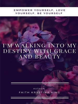 I'm Walking into My Destiny with Grace and Beauty by King, Faith