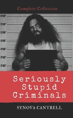 Seriously Stupid Criminals: Complete Collection by Cantrell, Synova