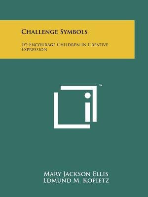 Challenge Symbols: To Encourage Children in Creative Expression by Ellis, Mary Jackson
