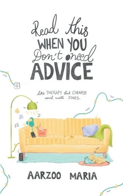 Read This When You Don't Need Advice Like therapy. But cheaper and with jokes. by Maria, Aarzoo