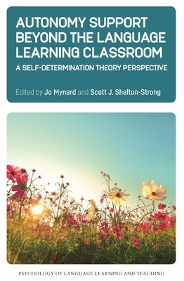 Autonomy Support Beyond the Language Learning Classroom: A Self-Determination Theory Perspective by Mynard, Jo