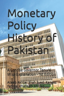Monetary Policy History of Pakistan: A concise governor tenure wise explanation by Fatima, Kaneez