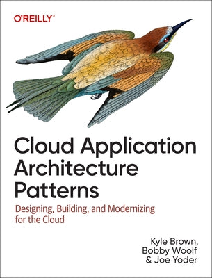 Cloud Application Architecture Patterns: Designing, Building, and Modernizing for the Cloud by Brown, Kyle
