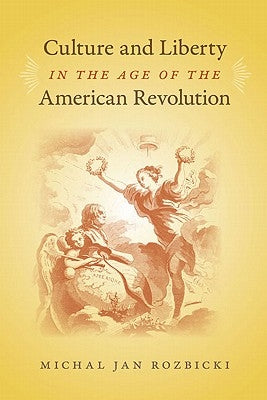 Culture and Liberty in the Age of the American Revolution by Rozbicki, Michal Jan
