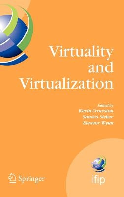 Virtuality and Virtualization: Proceedings of the International Federation of Information Processing Working Groups 8.2 on Information Systems and Org by Crowston, Kevin