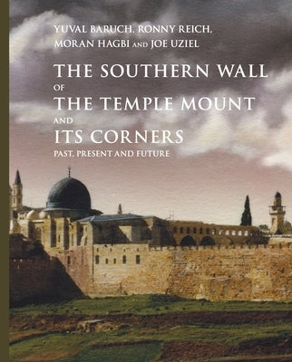 The Southern Wall of the Temple Mount and Its Corners: Past, Present and Future by Baruch, Yuval