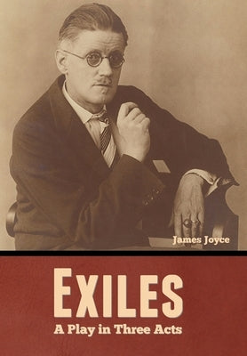 Exiles: A Play in Three Acts by Joyce, James