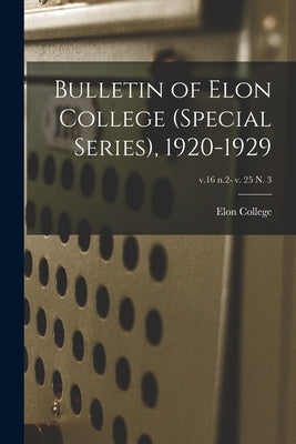 Bulletin of Elon College (Special Series), 1920-1929; v.16 n.2- v. 25 n. 3 by Elon College