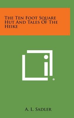 The Ten Foot Square Hut and Tales of the Heike by Sadler, A. L.