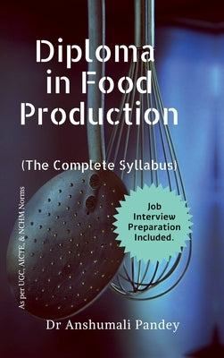 Diploma in Food Production, The Complete Syllabus by Dr Anshumali Pandey