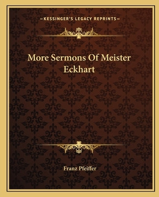 More Sermons Of Meister Eckhart by Pfeiffer, Franz