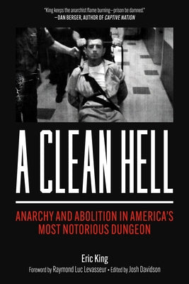 A Clean Hell: Anarchy and Abolition in America's Most Notorious Dungeon by King, Eric