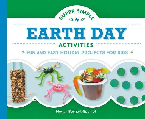 Super Simple Earth Day Activities: Fun and Easy Holiday Projects for Kids by Borgert-Spaniol, Megan