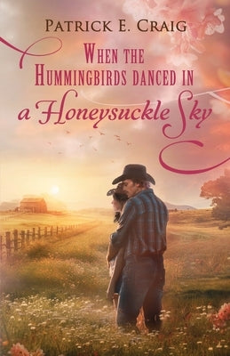 When The Hummingbirds Danced In A Honeysuckle Sky by Craig, Patrick E.