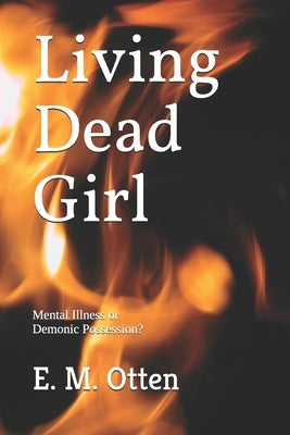 Living Dead Girl: Mental Illness or Demonic Possession? by Otten, E. M.