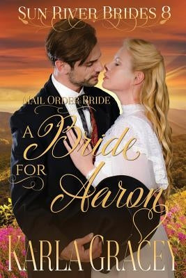 Mail Order Bride - A Bride for Aaron: Sweet Clean Historical Western Mail Order Bride Inspirational Romance by Gracey, Karla