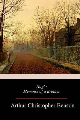 Hugh: Memoirs of a Brother by Benson, Arthur Christopher