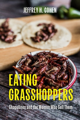 Eating Grasshoppers: Chapulines and the Women Who Sell Them by Cohen, Jeffrey H.