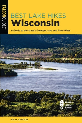 Best Lake Hikes Wisconsin: A Guide to the State's Greatest Lake and River Hikes by Johnson, Steve