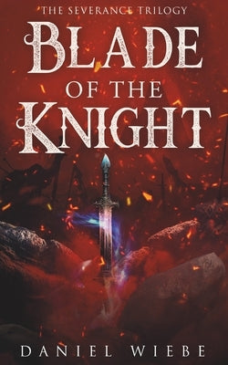 Blade of the Knight by Wiebe, Daniel