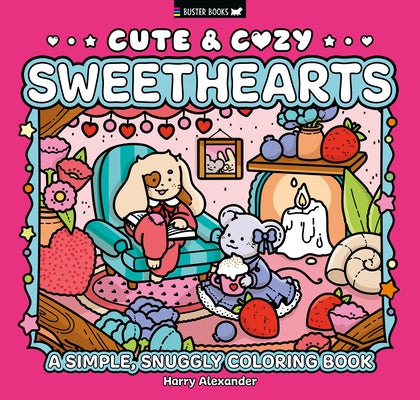 Cute & Cozy: Sweethearts: A Simple, Snuggly Coloring Book by Alexander, Harry