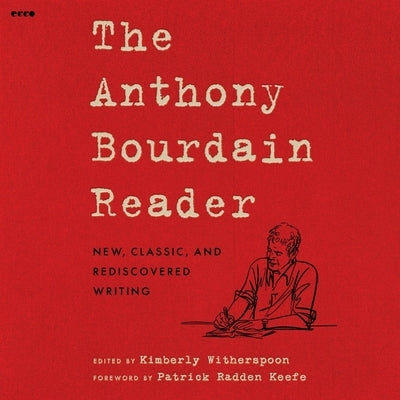 The Anthony Bourdain Reader: New, Classic, and Rediscovered Writing by Bourdain, Anthony