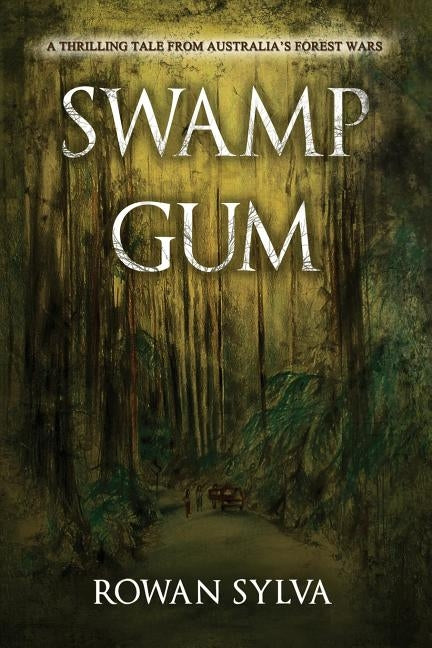 Swamp Gum: A thrilling tale from Australia's forest wars by Sylva, Rowan