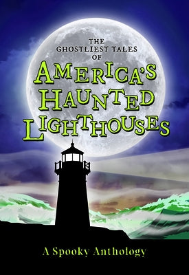 The Ghostliest Tales of America's Haunted Lighthouses: A Spooky Anthology by Arcadia Children's Books