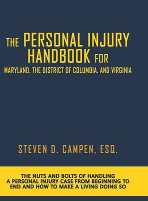 The Personal Injury Handbook for Maryland, the District of Columbia, and Virginia: The Nuts and Bolts of Handling a Personal Injury Case from Beginnin by Campen, Esq Steven