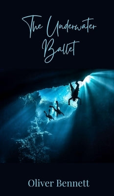 The Underwater Ballet by Bennett, Oliver