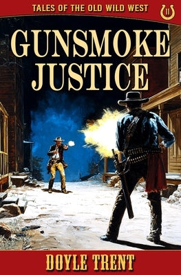 Gunsmoke Justice: Tales of the Old Wild West - Book 11 by Trent, Doyle