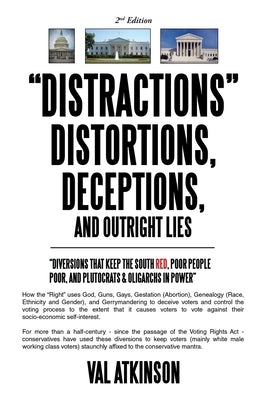 "DISTRACTIONS" DISTORTIONS, DECEPTIONS, and Outright LIES: "Diversions that keep the South Red, Poor People Poor, and Plutocrats & Oligarchs in Power" by Atkinson, Val
