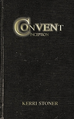 Convent: Inception by Stoner, Kerri