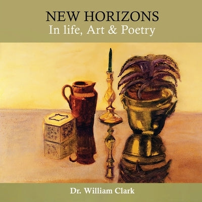 New Horizons in Life, Art & Poetry by Dr William Clark