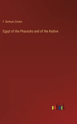 Egypt of the Pharaohs and of the Kedive by Zincke, F. Barham