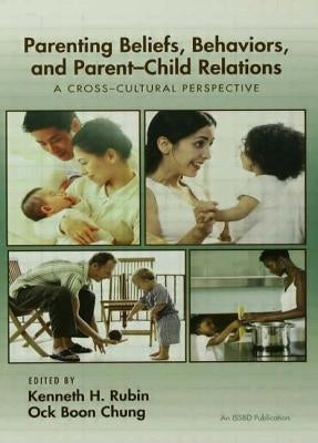 Parenting Beliefs, Behaviors, and Parent-Child Relations: A Cross-Cultural Perspective by Rubin, Kenneth H.