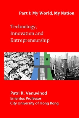Technology, Innovation and Entrepreneurship, Part I: My World, My Nation by Venuvinod, Patri K.