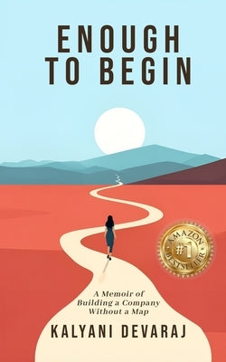 Enough to Begin: A Memoir of Building a Company Without a Map by Devaraj, Kalyani