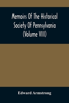Memoirs Of The Historical Society Of Pennsylvania (Volume Viii) Containing The Minutes Of The Committee Of Defence Of Philadelphia 1814-1815 by Armstrong, Edward